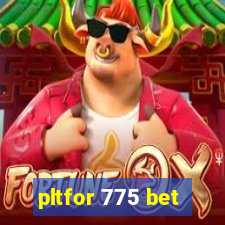 pltfor 775 bet